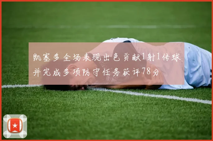凯塞多全场表现出色贡献1射1传球并完成多项防守任务获评78分
