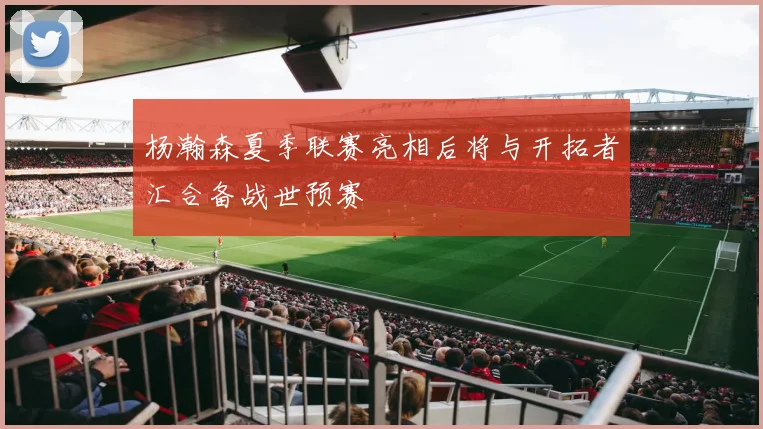 杨瀚森夏季联赛亮相后将与开拓者汇合备战世预赛